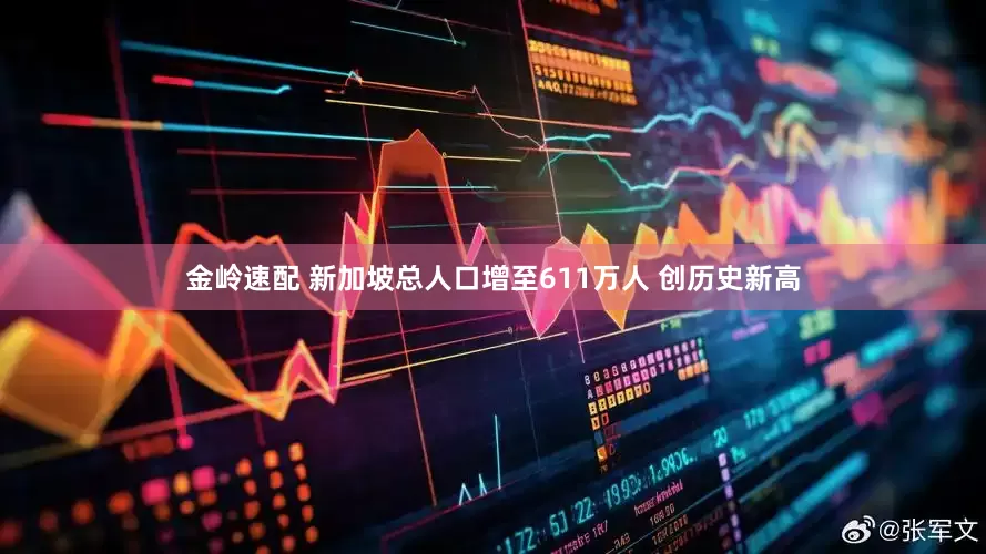 金岭速配 新加坡总人口增至611万人 创历史新高
